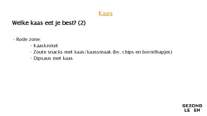 Welke kaas eet je best? (2) Kaas ▸ Rode zone: • Kaaskroket • Zoute