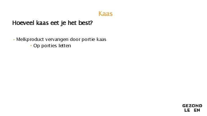 Hoeveel kaas eet je het best? Kaas ▸ Melkproduct vervangen door portie kaas •