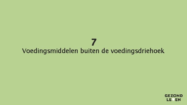 7 Voedingsmiddelen buiten de voedingsdriehoek 