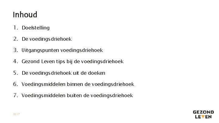 Inhoud 1. Doelstelling 2. De voedingsdriehoek 3. Uitgangspunten voedingsdriehoek 4. Gezond Leven tips bij