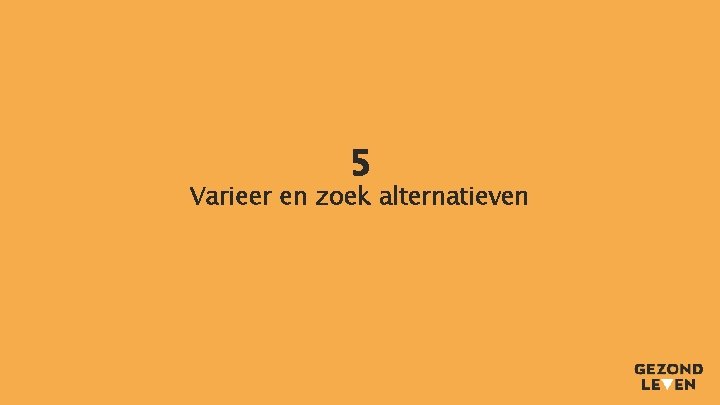 5 Varieer en zoek alternatieven 