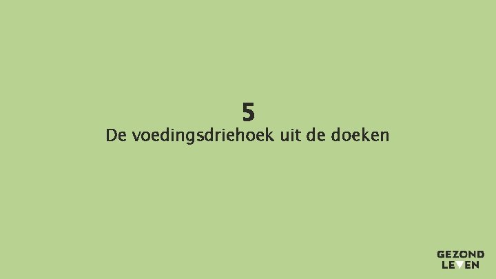 5 De voedingsdriehoek uit de doeken 