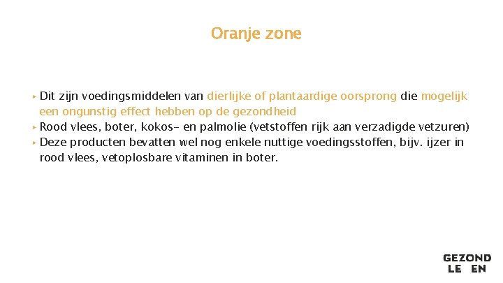 Oranje zone ▸ Dit zijn voedingsmiddelen van dierlijke of plantaardige oorsprong die mogelijk een