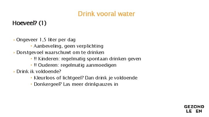 Hoeveel? (1) Drink vooral water ▸ Ongeveer 1, 5 liter per dag • Aanbeveling,