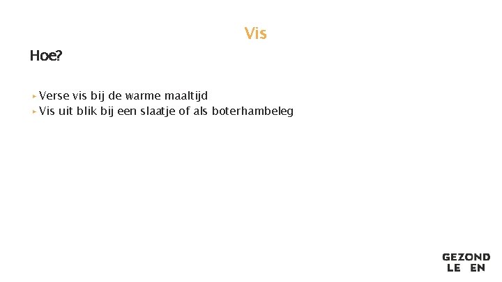 Hoe? Vis ▸ Verse vis bij de warme maaltijd ▸ Vis uit blik bij