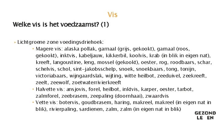 Vis Welke vis is het voedzaamst? (1) ▸ Lichtgroene zone voedingsdriehoek: • Magere vis: