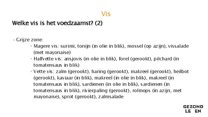 Vis Welke vis is het voedzaamst? (2) ▸ Grijze zone: • Magere vis: surimi,