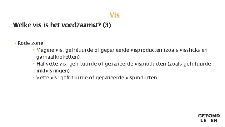 Vis Welke vis is het voedzaamst? (3) ▸ Rode zone: • Magere vis: gefrituurde