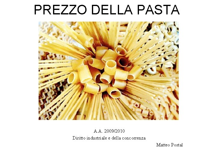 PREZZO DELLA PASTA A. A. 2009/2010 Diritto industriale e della concorrenza Matteo Postal 