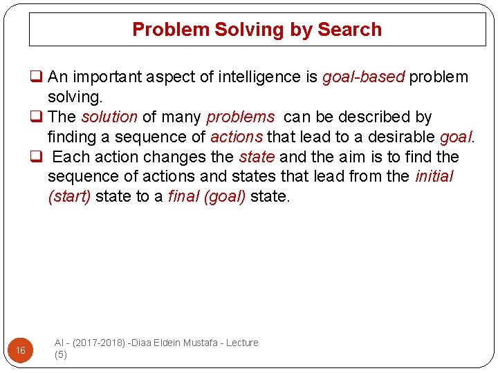 Problem Solving by Search q An important aspect of intelligence is goal-based problem solving.