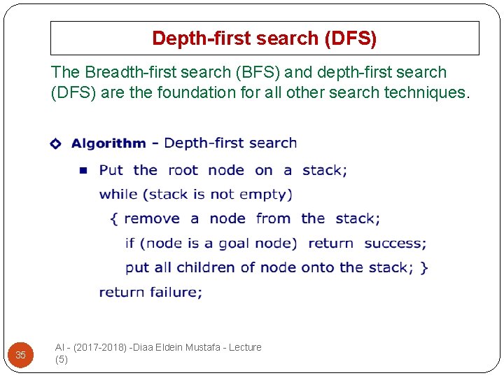 Depth-first search (DFS) The Breadth-first search (BFS) and depth-first search (DFS) are the foundation