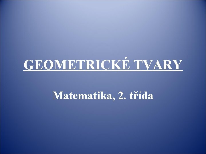 GEOMETRICKÉ TVARY Matematika, 2. třída 