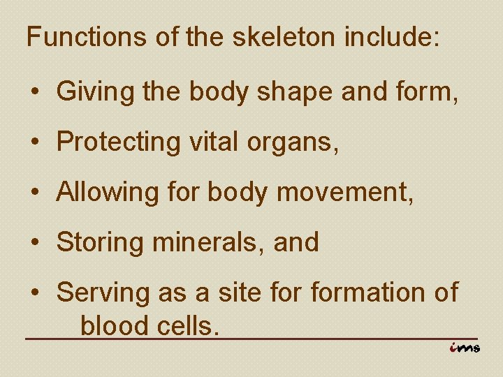 Functions of the skeleton include: • Giving the body shape and form, • Protecting