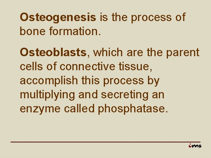 Osteogenesis is the process of bone formation. Osteoblasts, which are the parent cells of