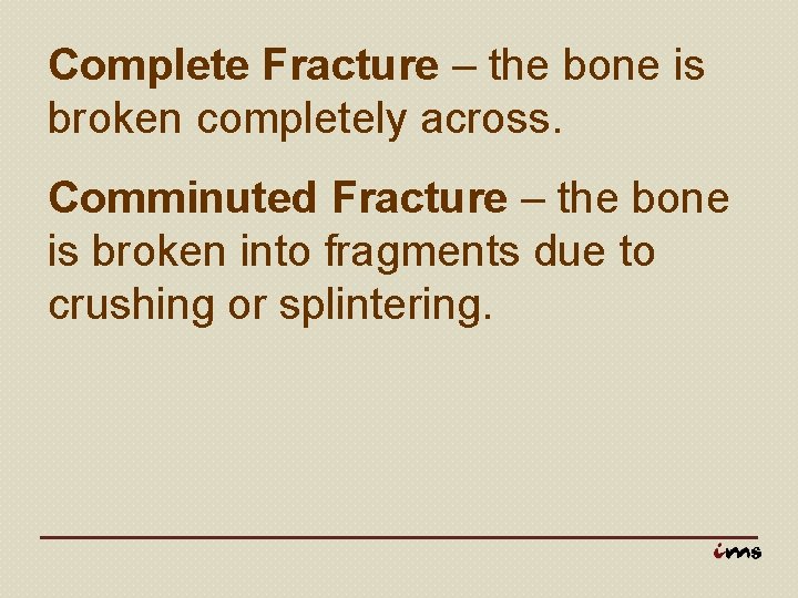 Complete Fracture – the bone is broken completely across. Comminuted Fracture – the bone