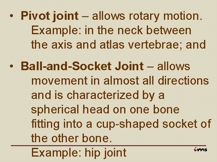  • Pivot joint – allows rotary motion. Example: in the neck between the