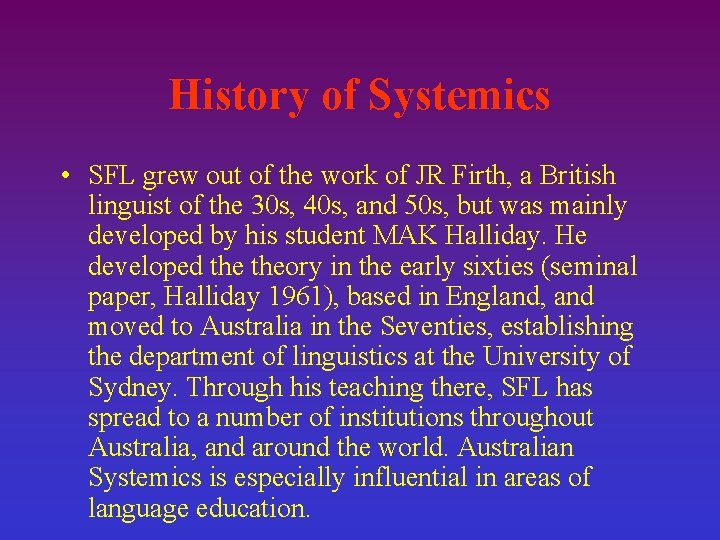 History of Systemics • SFL grew out of the work of JR Firth, a