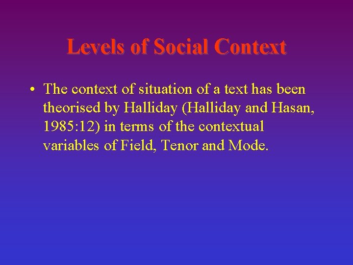 Levels of Social Context • The context of situation of a text has been