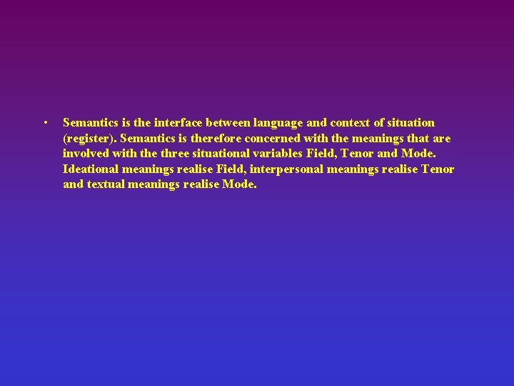  • Semantics is the interface between language and context of situation (register). Semantics