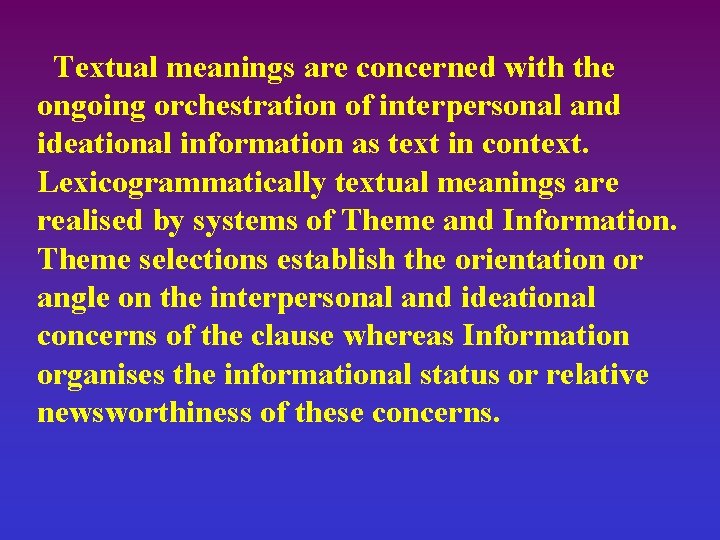 Textual meanings are concerned with the ongoing orchestration of interpersonal and ideational information as