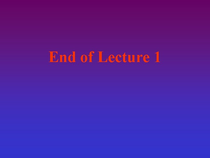 End of Lecture 1 