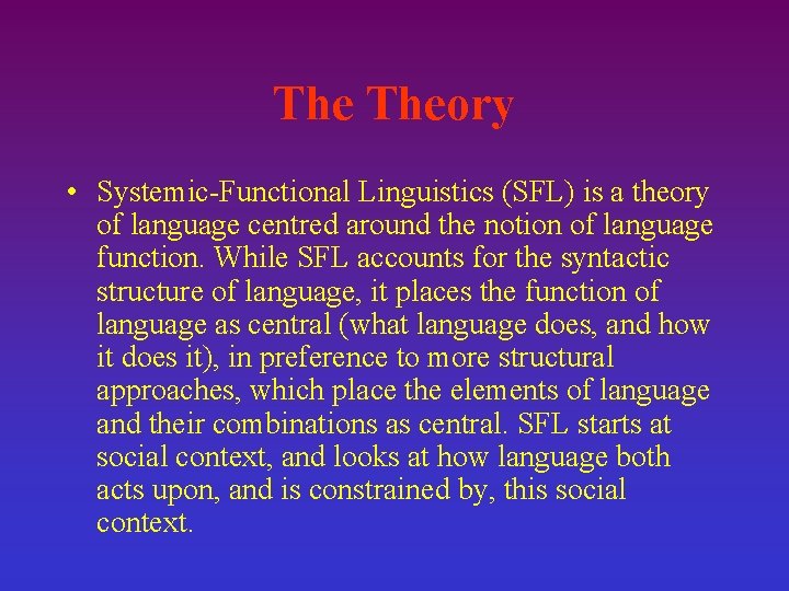 The Theory • Systemic-Functional Linguistics (SFL) is a theory of language centred around the