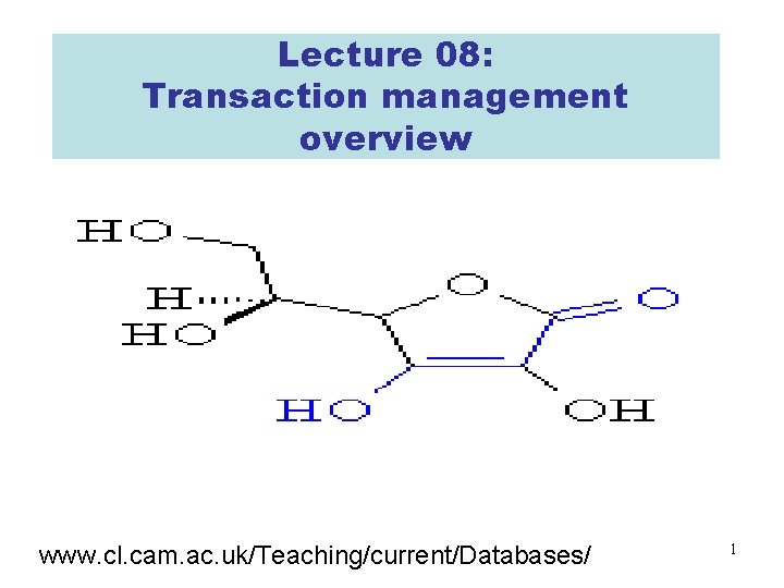 Lecture 08: Transaction management overview www. cl. cam. ac. uk/Teaching/current/Databases/ 1 Lecture 08: Transaction management overview www. cl. cam. ac. uk/Teaching/current/Databases/ 1