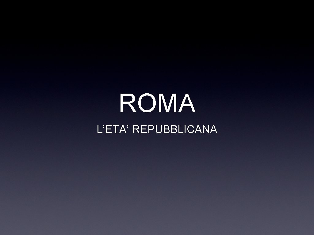 ROMA L’ETA’ REPUBBLICANA 