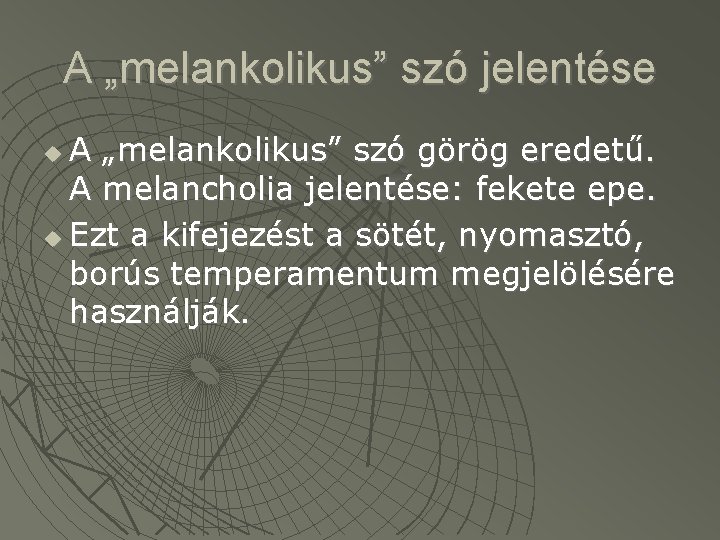 A „melankolikus” szó jelentése A „melankolikus” szó görög eredetű. A melancholia jelentése: fekete epe.