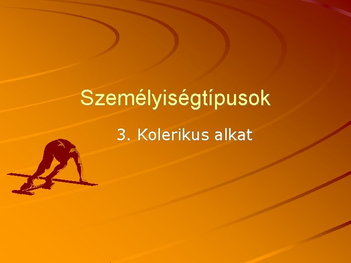 Személyiségtípusok 3. Kolerikus alkat 