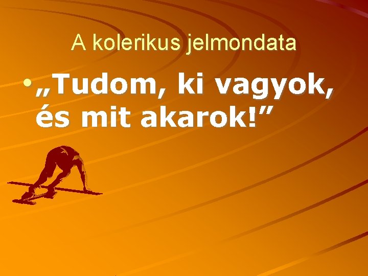 A kolerikus jelmondata • „Tudom, ki vagyok, és mit akarok!” 