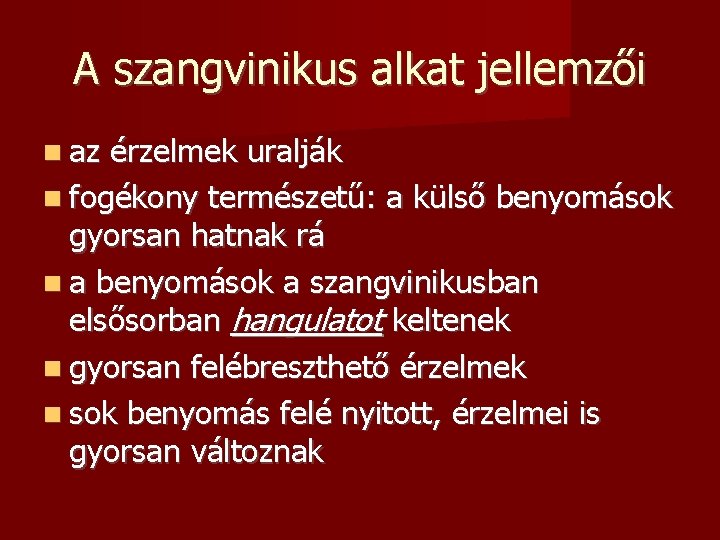 A szangvinikus alkat jellemzői az érzelmek uralják fogékony természetű: a külső benyomások gyorsan hatnak