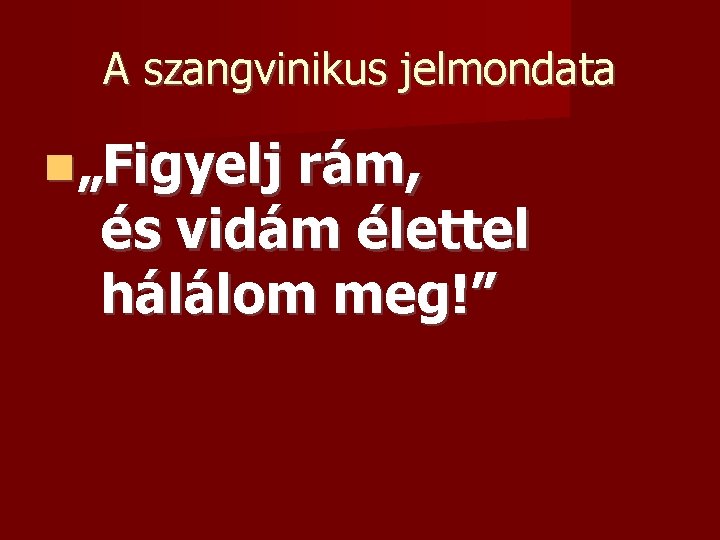 A szangvinikus jelmondata „Figyelj rám, és vidám élettel hálálom meg!” 