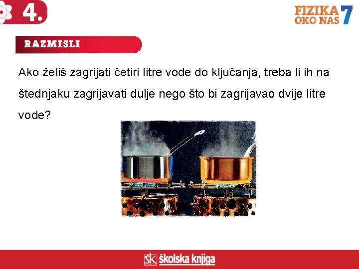 Ako želiš zagrijati četiri litre vode do ključanja, treba li ih na štednjaku zagrijavati