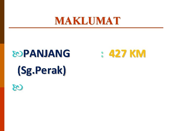 MAKLUMAT PANJANG (Sg. Perak) : 427 KM 