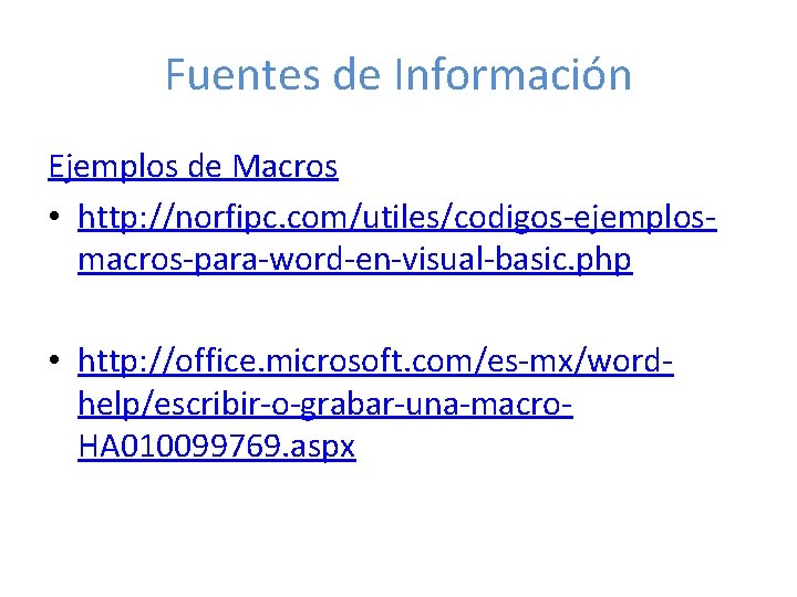 Fuentes de Información Ejemplos de Macros • http: //norfipc. com/utiles/codigos-ejemplosmacros-para-word-en-visual-basic. php • http: //office.