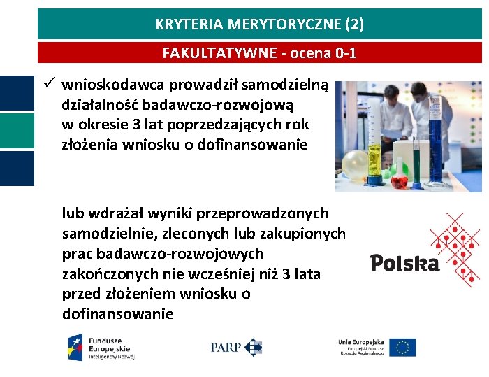 KRYTERIA MERYTORYCZNE (2) FAKULTATYWNE - ocena 0 -1 ü wnioskodawca prowadził samodzielną działalność badawczo-rozwojową