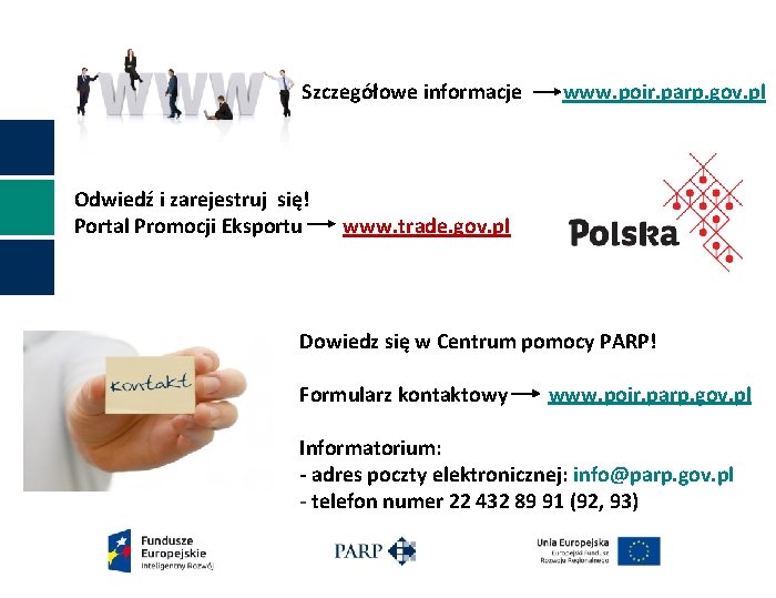 Szczegółowe informacje www. poir. parp. gov. pl Odwiedź i zarejestruj się! Portal Promocji Eksportu