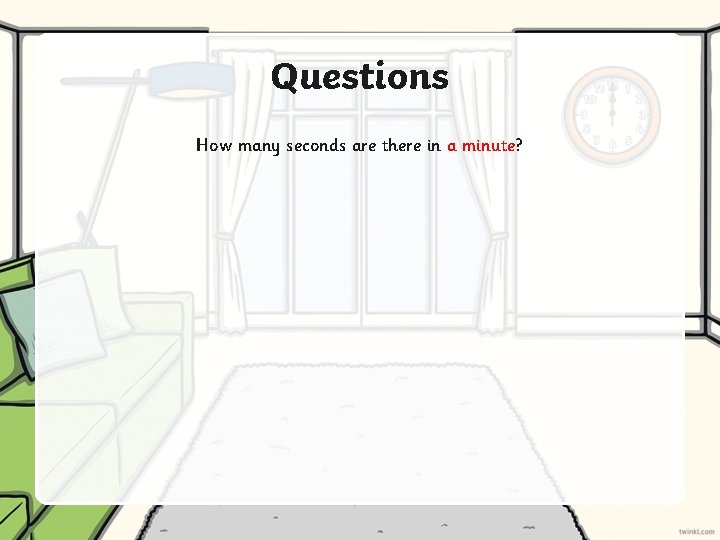 Questions How many seconds are there in a minute? 