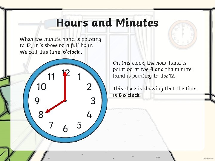 Hours and Minutes When the minute hand is pointing to 12, it is showing