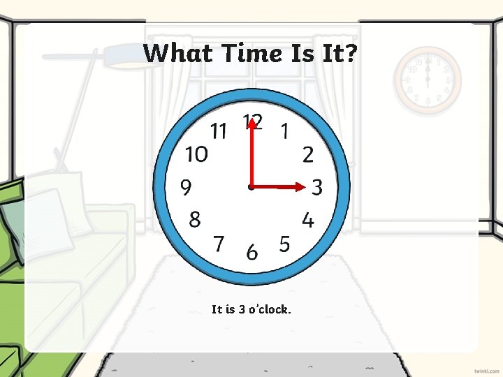 What Time Is It? It is 3 o’clock. 