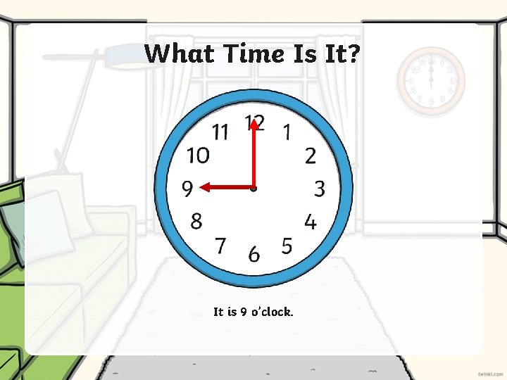 What Time Is It? It is 9 o’clock. 