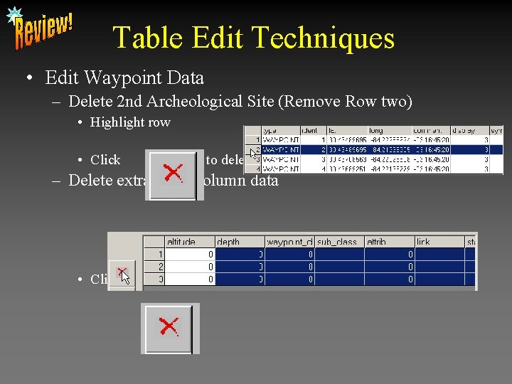 Table Edit Techniques • Edit Waypoint Data – Delete 2 nd Archeological Site (Remove