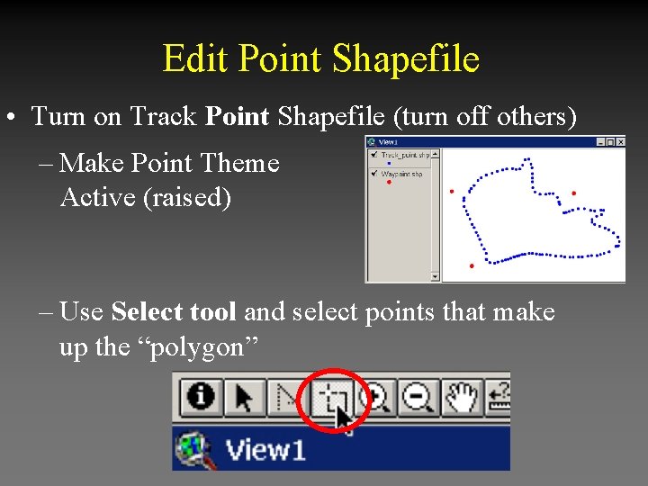 Edit Point Shapefile • Turn on Track Point Shapefile (turn off others) – Make