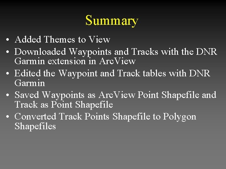 Summary • Added Themes to View • Downloaded Waypoints and Tracks with the DNR