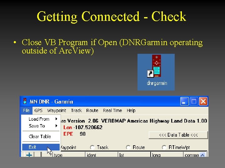 Getting Connected - Check • Close VB Program if Open (DNRGarmin operating outside of