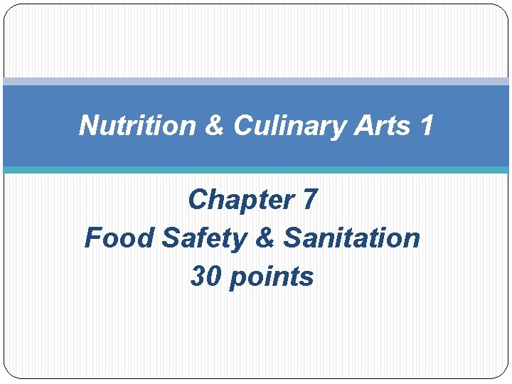 Nutrition & Culinary Arts 1 Chapter 7 Food Safety & Sanitation 30 points 