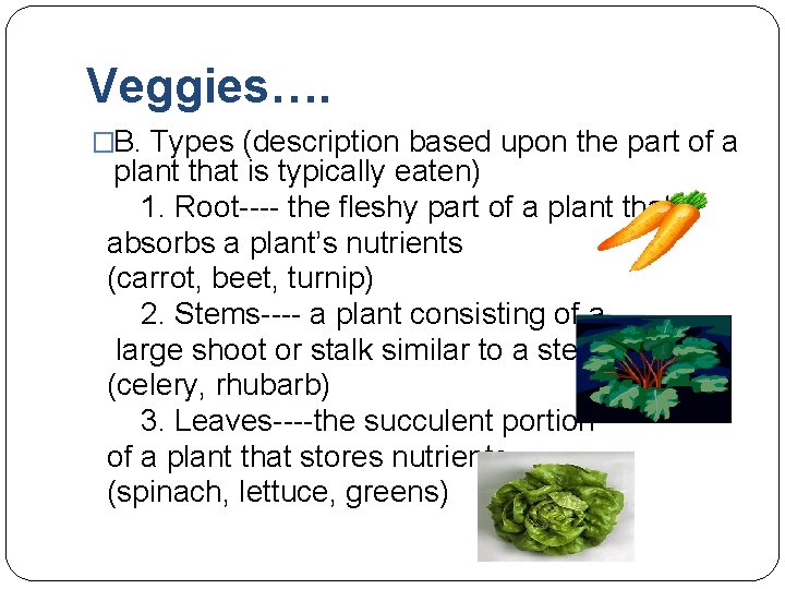 Veggies…. �B. Types (description based upon the part of a plant that is typically