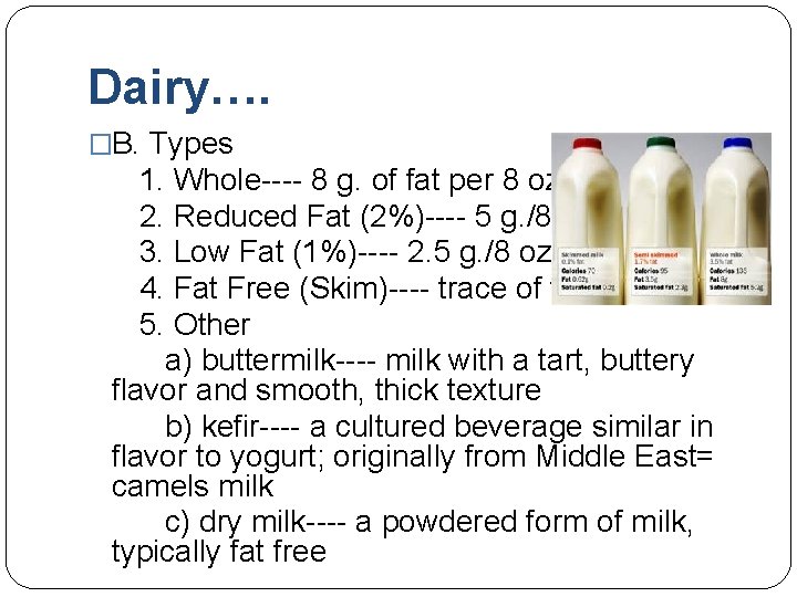 Dairy…. �B. Types 1. Whole---- 8 g. of fat per 8 oz. 2. Reduced