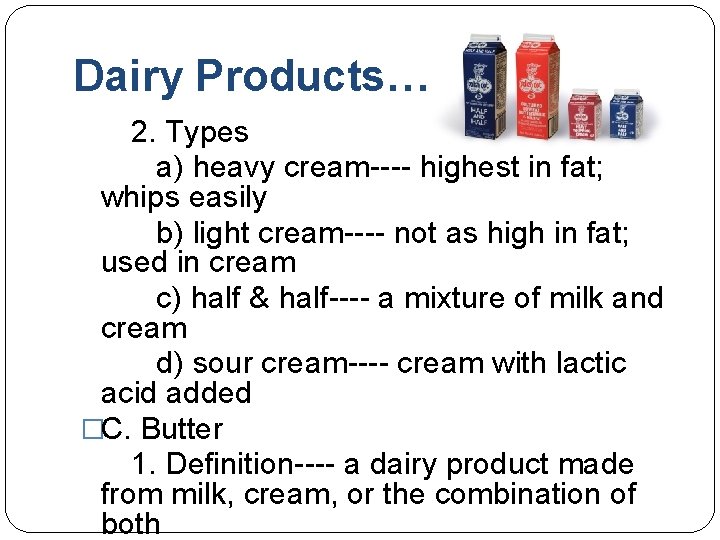 Dairy Products…. 2. Types a) heavy cream---- highest in fat; whips easily b) light